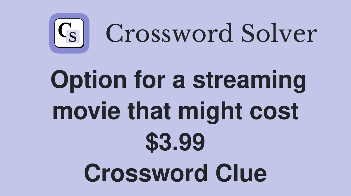 Option for a streaming movie that might cost 3.99 Crossword Clue